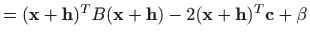 $\displaystyle =(\mathbf{x}+\mathbf{h})^TB(\mathbf{x}+\mathbf{h})-2(\mathbf{x}+\mathbf{h})^T \mathbf{c}+\beta$