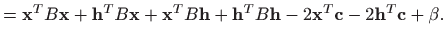 $\displaystyle =\mathbf{x}^TB\mathbf{x}+ \mathbf{h}^TB\mathbf{x}+\mathbf{x}^TB\m...
...\mathbf{h}^TB\mathbf{h} -2\mathbf{x}^T\mathbf{c}-2\mathbf{h}^T\mathbf{c}+\beta.$