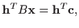 $\displaystyle \mathbf{h}^TB\mathbf{x}=\mathbf{h}^T\mathbf{c},
$