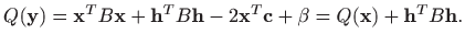 $\displaystyle Q(\mathbf{y})=\mathbf{x}^TB\mathbf{x}+\mathbf{h}^TB\mathbf{h}-2\mathbf{x}^T\mathbf{c}+\beta=Q(\mathbf{x})+\mathbf{h}^TB\mathbf{h}.
$