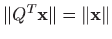 $ \Vert Q^T\mathbf{x}\Vert=\Vert\mathbf{x}\Vert$