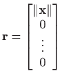 $\displaystyle \mathbf{r}=\begin{bmatrix}\Vert\mathbf{x}\Vert  0  \vdots  0
\end{bmatrix}$