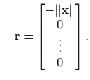 $\displaystyle \quad
\mathbf{r}=\begin{bmatrix}-\Vert\mathbf{x}\Vert  0  \vdots  0
\end{bmatrix}.
$