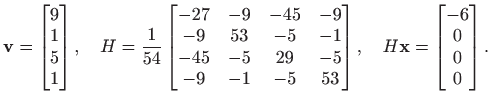 $\displaystyle \mathbf{v}=\begin{bmatrix}9  1  5  1
\end{bmatrix}, \quad
...
...
\end{bmatrix},
\quad
H\mathbf{x}=\begin{bmatrix}-6 0 0 0
\end{bmatrix}.
$