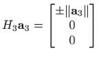 $\displaystyle H_3 \mathbf{a}_3 = \begin{bmatrix}\pm \Vert\mathbf{a}_3\Vert  0  0
\end{bmatrix}$