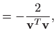 $\displaystyle =-\frac{2}{\mathbf{v}^T\mathbf{v}},$