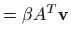 $\displaystyle = \beta A^T \mathbf{v}$