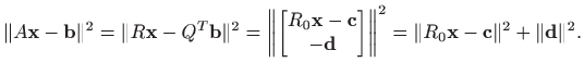 $\displaystyle \Vert A\mathbf{x} - \mathbf{b}\Vert^2=\Vert R\mathbf{x}-Q^T \math...
...right\Vert^2 = \Vert R_0 \mathbf{x}-\mathbf{c}\Vert^2+\Vert \mathbf{d}\Vert^2.
$