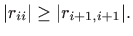 $\displaystyle \vert r_{ii}\vert\geq \vert r_{i+1,i+1}\vert.
$