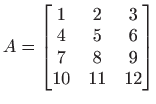 $\displaystyle A=\begin{bmatrix}1&2&3 4&5&6 7&8&9 10&11&12
\end{bmatrix}$