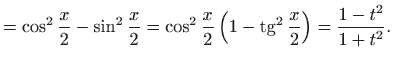 $\displaystyle =\cos^2\frac{x}{2}-\sin^2\frac{x}{2} = \cos^2\frac{x}{2}\left(1-\mathop{\mathrm{tg}}\nolimits ^2\frac{x}{2}\right) =\frac{1-t^2}{1+t^2}.$