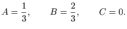 $\displaystyle A=\frac{1}{3},\qquad B=\frac{2}{3}, \qquad C=0.
$