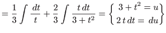 $\displaystyle = \frac{1}{3}\int \frac{  dt}{t} +\frac{2}{3}\int \frac{t  dt}{3+t^2} =\bigg\{ \begin{aligned}3+t^2=u 2 t  dt=  du\end{aligned}\bigg\}$