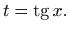 $\displaystyle t=\mathop{\mathrm{tg}}\nolimits x.
$