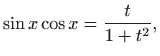 $\displaystyle \sin x\cos x = \frac{t}{1+t^2},$