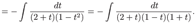 $\displaystyle =-\int \frac{  dt}{(2+t)(1-t^2)}= -\int \frac{  dt}{(2+t)(1-t)(1+t)}.$