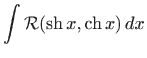 $\displaystyle \int \mathcal{R} (\mathop{\mathrm{sh}}\nolimits x,\mathop{\mathrm{ch}}\nolimits x)  dx
$