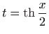 $\displaystyle t=\mathop{\mathrm{th}}\nolimits \frac{x}{2}$