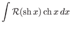 $\displaystyle \int \mathcal{R}(\mathop{\mathrm{sh}}\nolimits x)\mathop{\mathrm{ch}}\nolimits x   dx$