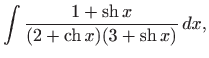 $\displaystyle \int \frac{1+\mathop{\mathrm{sh}}\nolimits x}{(2+\mathop{\mathrm{ch}}\nolimits x)(3+\mathop{\mathrm{sh}}\nolimits x)}  dx,$