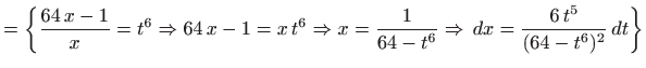 $\displaystyle = \left\{ \frac{64  x-1}{x}=t^6 \Rightarrow 64 x-1=x t^6 \Rightarrow x=\frac{1}{64-t^6} \Rightarrow   dx=\frac{6 t^5}{(64-t^6)^2}  dt\right\}$