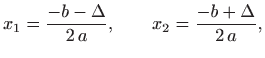 $\displaystyle x_1=\frac{-b-\Delta}{2 a},\qquad x_2=\frac{-b+\Delta}{2 a},
$