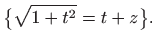 $\displaystyle \big\{ \sqrt{1+t^2}=t+z\big\}.$