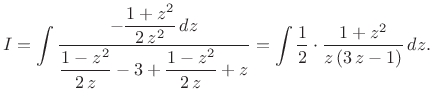 $\displaystyle I= \int \displaystyle \frac{-\displaystyle \frac{1+z^2}{2 z^2} ...
...c{1-z^2}{2 z} +z}=
\int \frac{1}{2} \cdot \frac{1+z^2}{z   (3 z-1) }   dz.
$