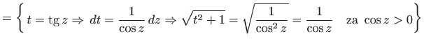 $\displaystyle =\bigg\{\begin{aligned}t=\mathop{\mathrm{tg}}\nolimits z \Rightar...
...{1}{\cos^2 z}}=\frac{1}{\cos z}\quad \textrm{za } \cos z>0 \end{aligned}\bigg\}$