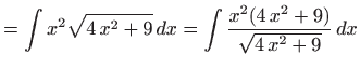 $\displaystyle =\int x^2\sqrt{4 x^2+9}  dx= \int \frac{x^2 (4 x^2+9)}{\sqrt{4 x^2+9}}  dx$