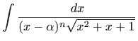 $\displaystyle \int \frac{  dx}{(x-\alpha)^n\sqrt{x^2+x+1}}
$