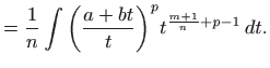 $\displaystyle = \frac{1}{n} \int \bigg(\frac{a+bt}{t}\bigg)^p t^{\frac{m+1}{n}+p-1}   dt.$