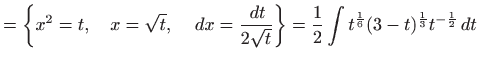 $\displaystyle =\bigg\{ x^2=t,\quad x =\sqrt{t},\quad   dx=\frac{  dt}{2\sqrt{...
...bigg\}=\frac{1}{2}\int t^{\frac{1}{6}}(3-t)^{\frac{1}{3}} t^{-\frac{1}{2}}  dt$