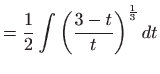 $\displaystyle =\frac{1}{2}\int \bigg( \frac{3-t}{t}\bigg)^{\frac{1}{3}}   dt$