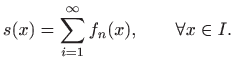 $\displaystyle s(x)=\sum_{i=1}^{\infty} f_n(x), \qquad \forall x\in I.
$