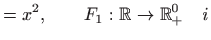 $\displaystyle =x^2,\qquad F_1:\mathbb{R}\to \mathbb{R}^0_+\quad i$