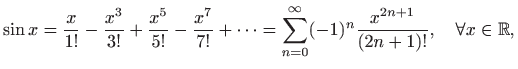 $\displaystyle \sin x = \frac{x}{1!}-\frac{x^3}{3!}+\frac{x^5}{5!}-\frac{x^7}{7!...
...n=0}^{\infty}(-1)^{n}\frac{x^{2n+1}}{(2n+1)!},
\quad \forall x\in \mathbb{R},
$