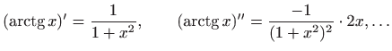 $\displaystyle (\mathop{\mathrm{arctg}}\nolimits x)'=\frac{1}{1+x^2}, \qquad
(\mathop{\mathrm{arctg}}\nolimits x)''=\frac{-1}{(1+x^2)^2} \cdot 2x, \ldots
$