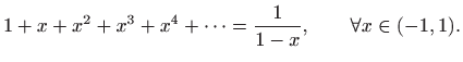 $\displaystyle 1+x+x^2+x^3+x^4+\cdots =\frac{1}{1-x},\qquad \forall x\in(-1,1).
$