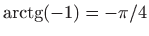 $ \mathop{\mathrm{arctg}}\nolimits (-1)=-\pi/4$