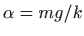 $ \alpha=mg/k$