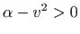 $ \alpha-v^2> 0$