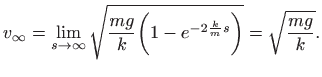 $\displaystyle v_{\infty}=\lim_{s\to \infty}
\sqrt{\frac{mg}{k}\bigg(1-e^{-2\frac{k}{m} s}\bigg)}
=\sqrt{\frac{mg}{k}}.
$