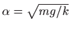 $ \alpha=\sqrt{mg/k}$