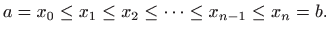 $\displaystyle a=x_0\leq x_1\leq x_2 \leq \cdots \leq x_{n-1} \leq x_n=b.
$