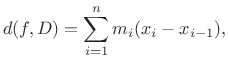 $\displaystyle d(f,D)=\sum_{i=1}^n m_i(x_i-x_{i-1}), % =\sum_{i=1}^n m_i\Delta x_i,
$