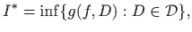 $\displaystyle I^*=\inf \{ g(f,D) : D\in\mathcal{D} \},
$