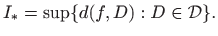 $\displaystyle I_*=\sup \{ d(f,D) : D\in\mathcal{D} \}.
$