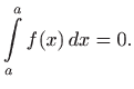 $\displaystyle \int\limits _a^a f(x)  dx=0.
$
