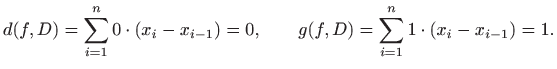 $\displaystyle d(f,D)=\sum_{i=1}^n 0 \cdot (x_i-x_{i-1}) = 0, \qquad
g(f,D)=\sum_{i=1}^n 1 \cdot (x_i-x_{i-1}) = 1.
$